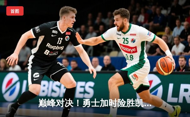 巅峰对决！勇士加时险胜凯尔特人，库里43分力挽狂澜