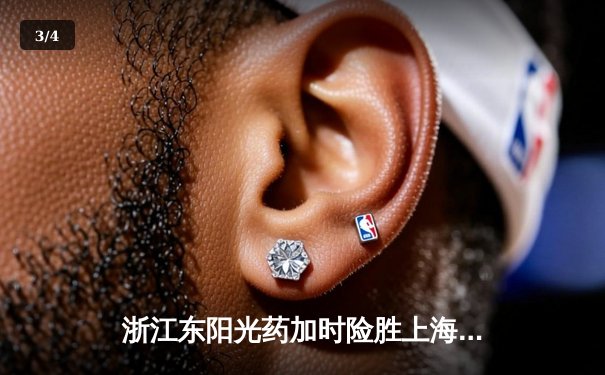 浙江东阳光药加时险胜上海久事 孙铭徽33+8献绝平三分 - 3