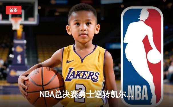 NBA总决赛勇士逆转凯尔特人夺冠，库里狂砍43分荣膺FMVP