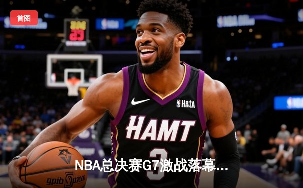 NBA总决赛G7激战落幕，湖人队加时险胜凯尔特人夺得总冠军