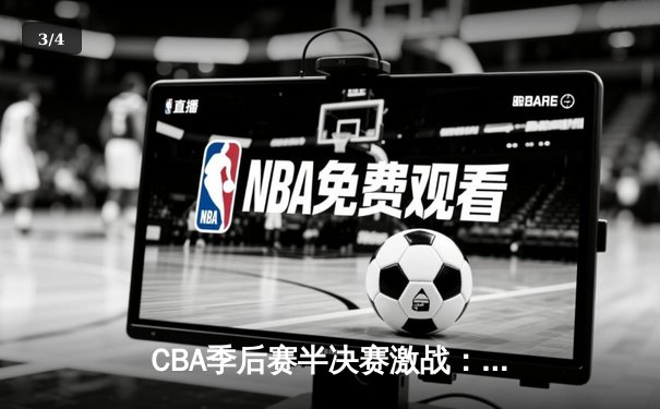CBA季后赛半决赛激战：辽宁本钢加时险胜广东华南虎，总比分2-1领先 - 3