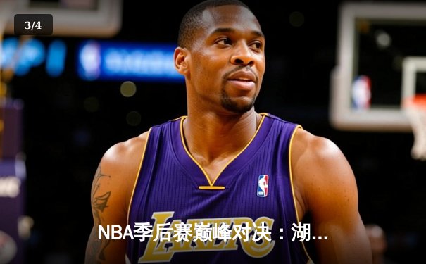 NBA季后赛巅峰对决：湖人加时险胜勇士，詹姆斯三双统治关键时刻 - 3
