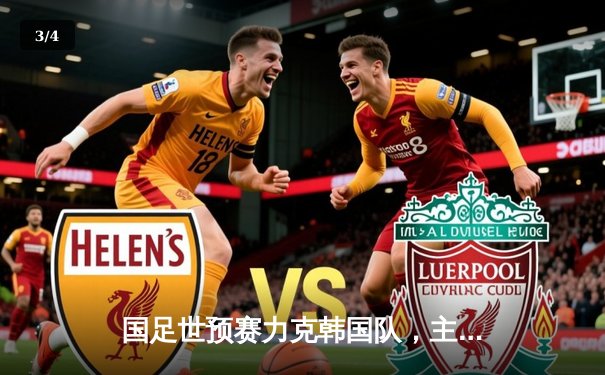 国足世预赛力克韩国队，主场3-2逆转取胜创历史 - 3