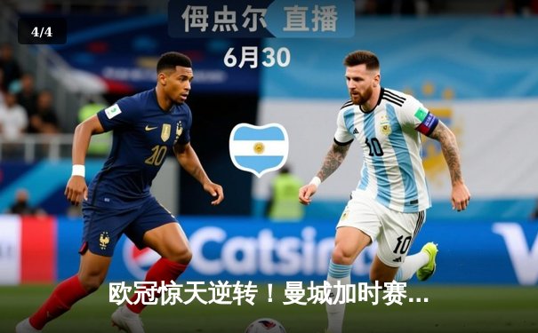 欧冠惊天逆转！曼城加时赛3-2绝杀拜仁，哈兰德双响创纪录 - 4