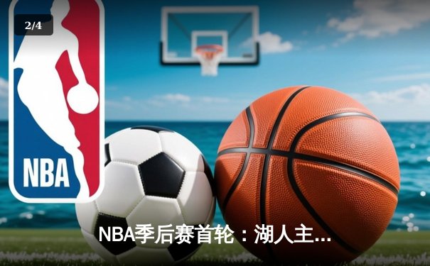 NBA季后赛首轮：湖人主场加时险胜勇士，詹姆斯关键三分锁定胜局 - 2