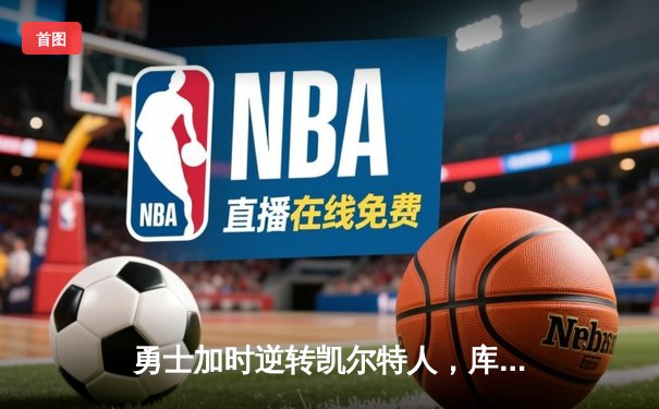 勇士加时逆转凯尔特人，库里狂砍43分刷新赛季纪录