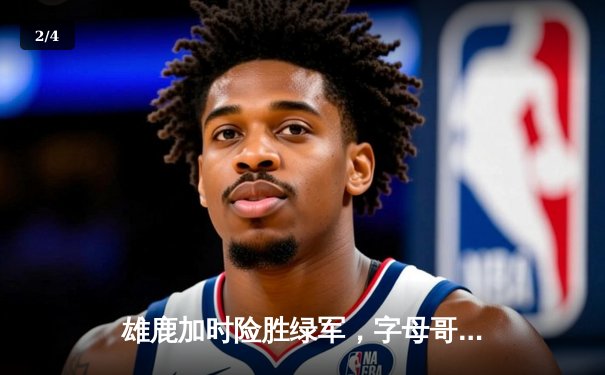 雄鹿加时险胜绿军，字母哥狂砍44分捍卫主场 - 2