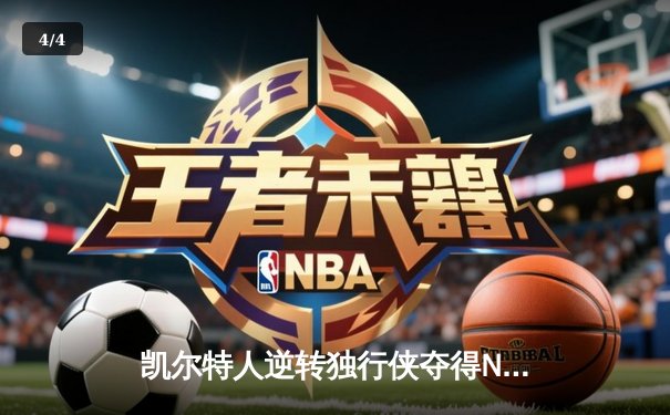 凯尔特人逆转独行侠夺得NBA总冠军 塔图姆斩获FMVP创队史新纪录 - 4